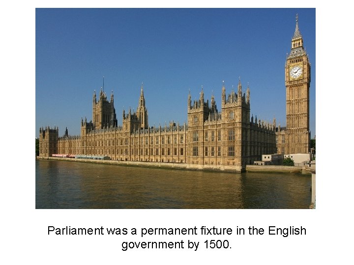 Parliament was a permanent fixture in the English government by 1500. 