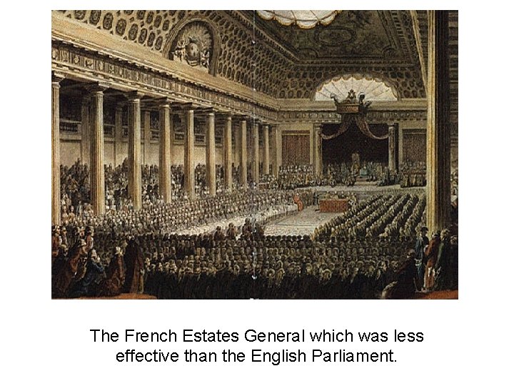 The French Estates General which was less effective than the English Parliament. 