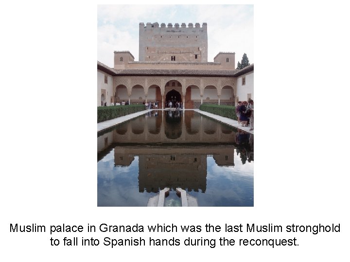 Muslim palace in Granada which was the last Muslim stronghold to fall into Spanish