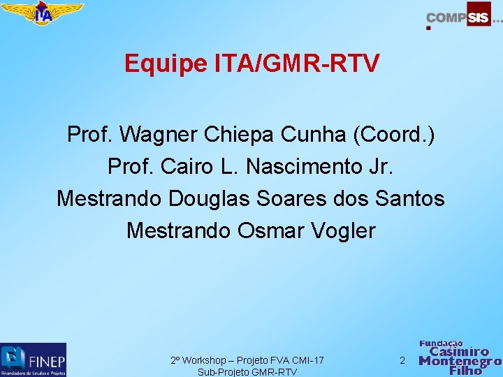 Equipe ITA/GMR-RTV Prof. Wagner Chiepa Cunha (Coord. ) Prof. Cairo L. Nascimento Jr. Mestrando