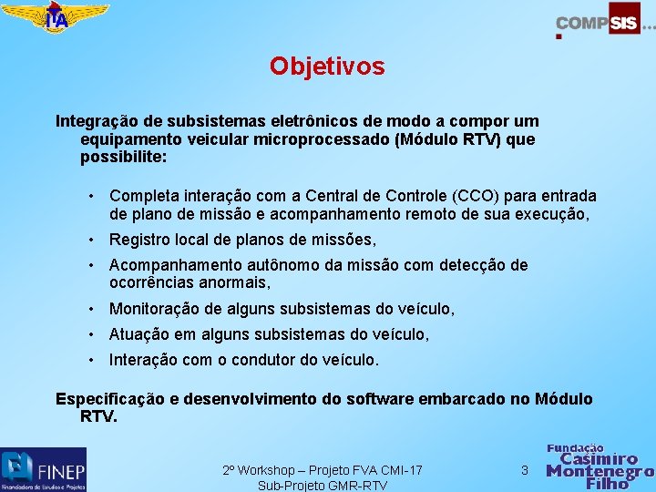 Objetivos Integração de subsistemas eletrônicos de modo a compor um equipamento veicular microprocessado (Módulo