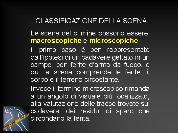 CLASSIFICAZIONE DELLA SCENA Le scene del crimine possono essere: macroscopiche e microscopiche: il primo CLASSIFICAZIONE DELLA SCENA Le scene del crimine possono essere: macroscopiche e microscopiche: il primo