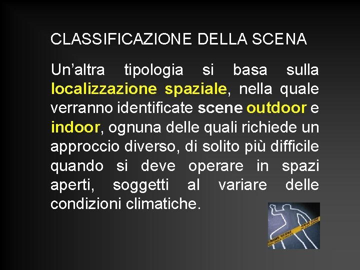 CLASSIFICAZIONE DELLA SCENA Un’altra tipologia si basa sulla localizzazione spaziale, nella quale verranno identificate CLASSIFICAZIONE DELLA SCENA Un’altra tipologia si basa sulla localizzazione spaziale, nella quale verranno identificate