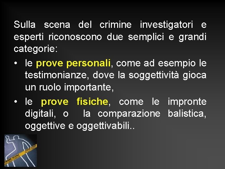 Sulla scena del crimine investigatori e esperti riconoscono due semplici e grandi categorie: • Sulla scena del crimine investigatori e esperti riconoscono due semplici e grandi categorie: •