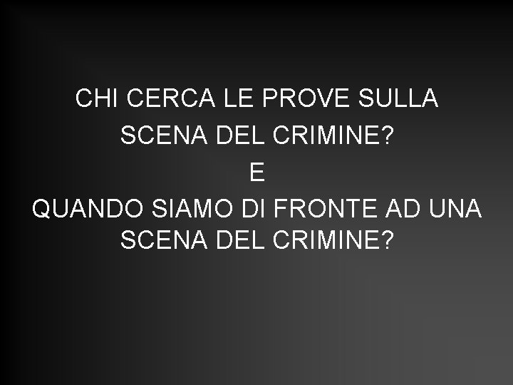 CHI CERCA LE PROVE SULLA SCENA DEL CRIMINE? E QUANDO SIAMO DI FRONTE AD CHI CERCA LE PROVE SULLA SCENA DEL CRIMINE? E QUANDO SIAMO DI FRONTE AD