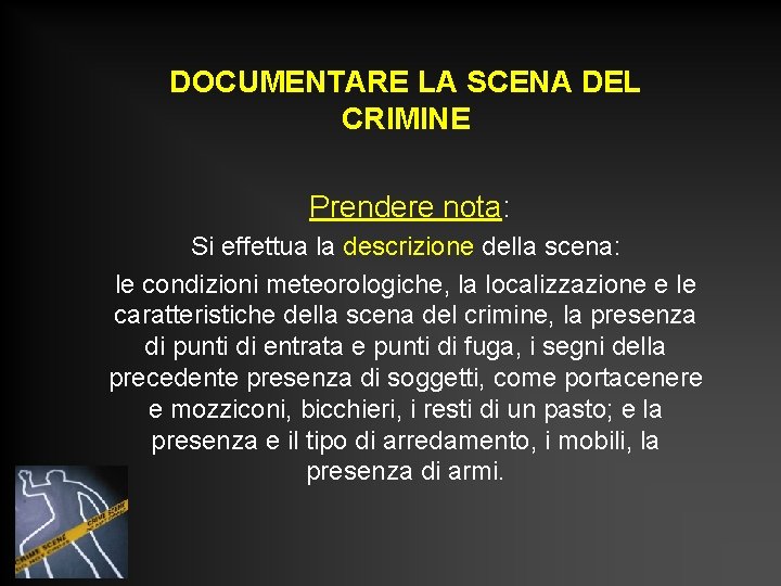 DOCUMENTARE LA SCENA DEL CRIMINE Prendere nota: Si effettua la descrizione della scena: le DOCUMENTARE LA SCENA DEL CRIMINE Prendere nota: Si effettua la descrizione della scena: le