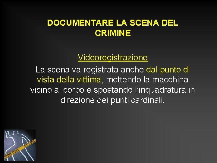DOCUMENTARE LA SCENA DEL CRIMINE Videoregistrazione: La scena va registrata anche dal punto di DOCUMENTARE LA SCENA DEL CRIMINE Videoregistrazione: La scena va registrata anche dal punto di
