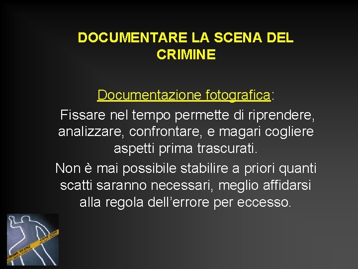DOCUMENTARE LA SCENA DEL CRIMINE Documentazione fotografica: Fissare nel tempo permette di riprendere, analizzare, DOCUMENTARE LA SCENA DEL CRIMINE Documentazione fotografica: Fissare nel tempo permette di riprendere, analizzare,