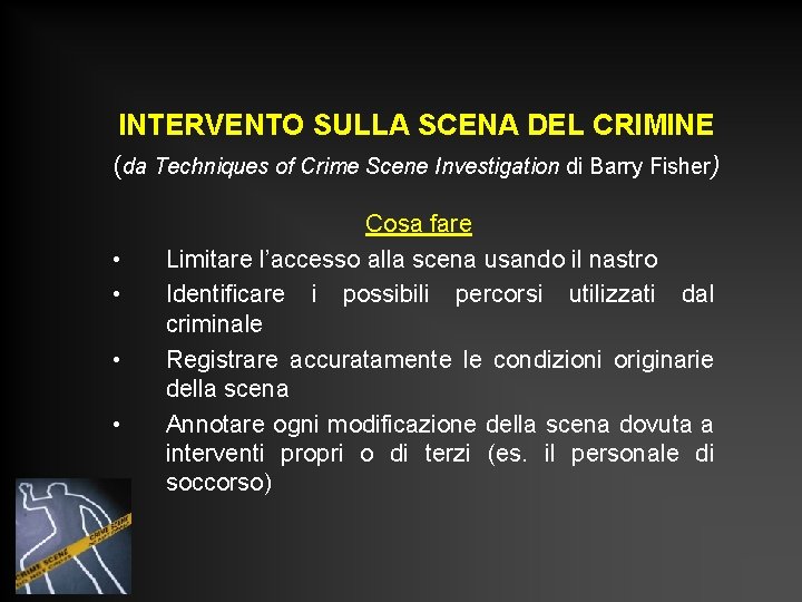 INTERVENTO SULLA SCENA DEL CRIMINE (da Techniques of Crime Scene Investigation di Barry Fisher) INTERVENTO SULLA SCENA DEL CRIMINE (da Techniques of Crime Scene Investigation di Barry Fisher)