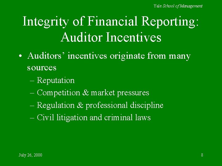 Yale School of Management Integrity of Financial Reporting: Auditor Incentives • Auditors’ incentives originate Yale School of Management Integrity of Financial Reporting: Auditor Incentives • Auditors’ incentives originate