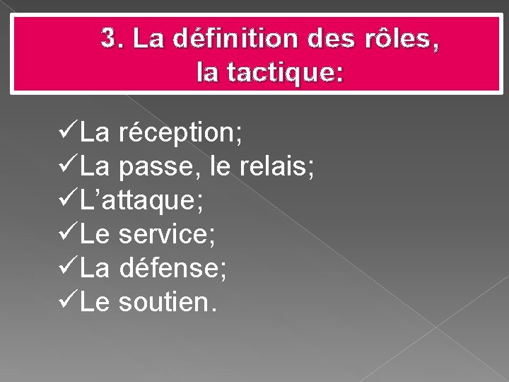 3. La définition des rôles, la tactique: üLa réception; üLa passe, le relais; üL’attaque;