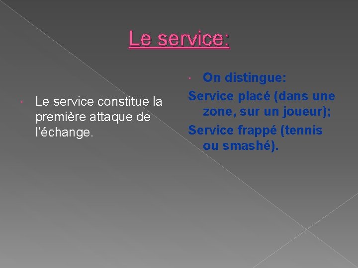 Le service: On distingue: Service placé (dans une zone, sur un joueur); Service frappé