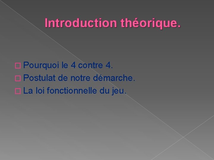 Introduction théorique. � Pourquoi le 4 contre 4. � Postulat de notre démarche. �