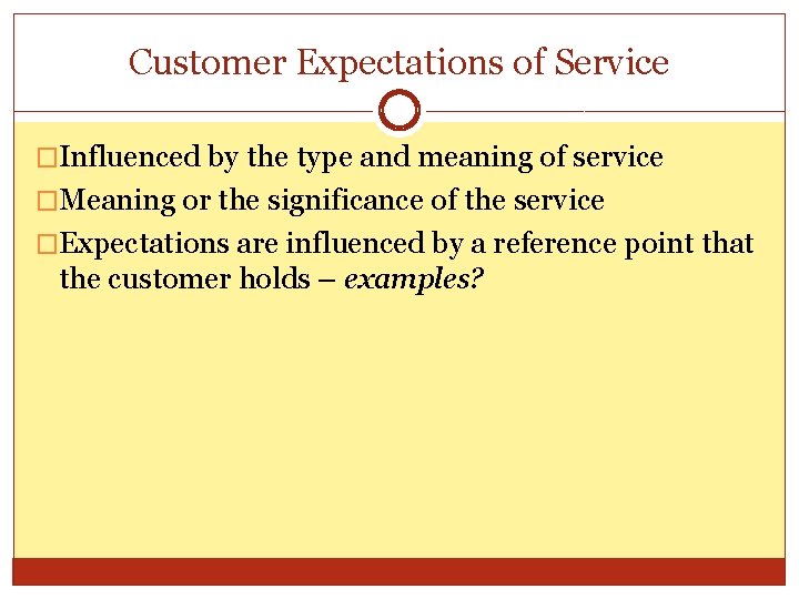 Customer Expectations of Service �Influenced by the type and meaning of service �Meaning or