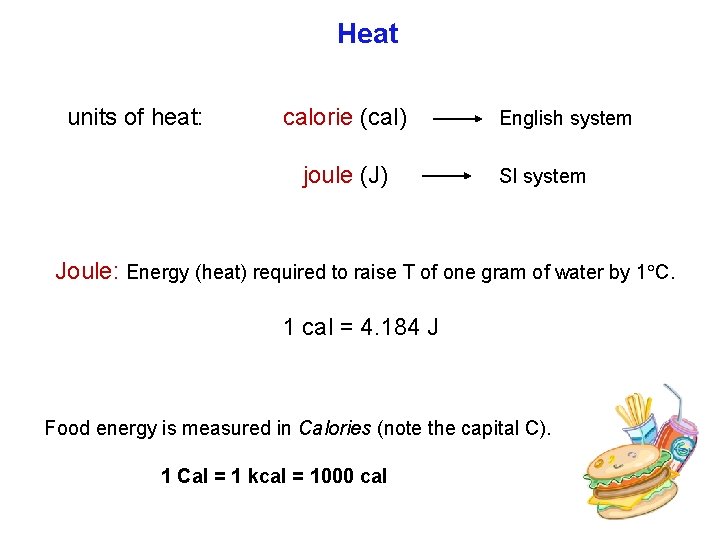 Heat units of heat: calorie (cal) joule (J) English system SI system Joule: Energy