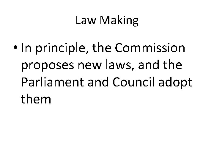 Law Making • In principle, the Commission proposes new laws, and the Parliament and