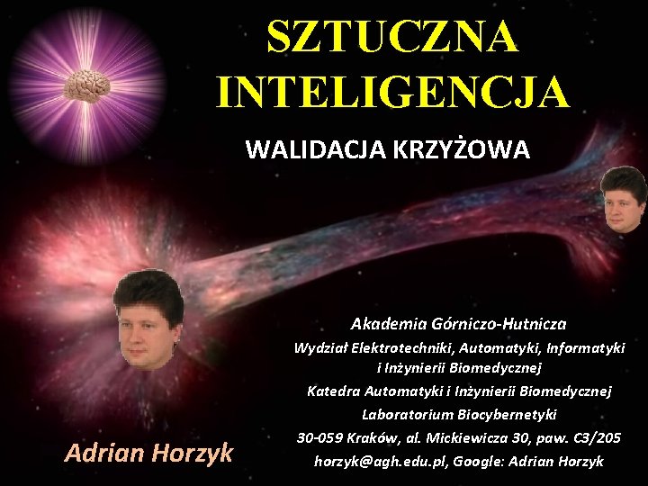 SZTUCZNA INTELIGENCJA WALIDACJA KRZYŻOWA Akademia Górniczo-Hutnicza Adrian Horzyk Wydział Elektrotechniki, Automatyki, Informatyki i Inżynierii SZTUCZNA INTELIGENCJA WALIDACJA KRZYŻOWA Akademia Górniczo-Hutnicza Adrian Horzyk Wydział Elektrotechniki, Automatyki, Informatyki i Inżynierii