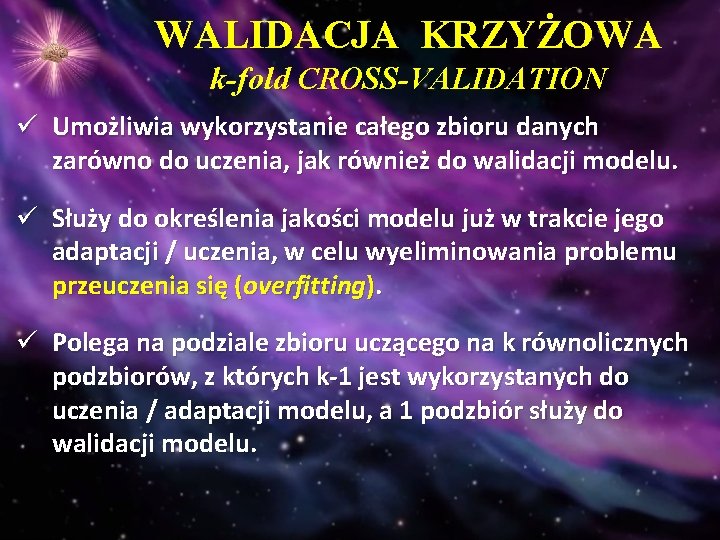 WALIDACJA KRZYŻOWA k-fold CROSS-VALIDATION ü Umożliwia wykorzystanie całego zbioru danych zarówno do uczenia, jak