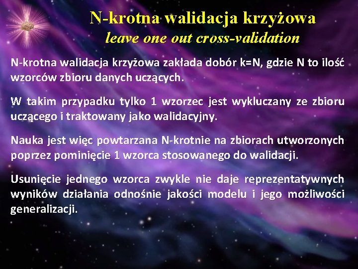N-krotna walidacja krzyżowa leave one out cross-validation N-krotna walidacja krzyżowa zakłada dobór k=N, gdzie N-krotna walidacja krzyżowa leave one out cross-validation N-krotna walidacja krzyżowa zakłada dobór k=N, gdzie