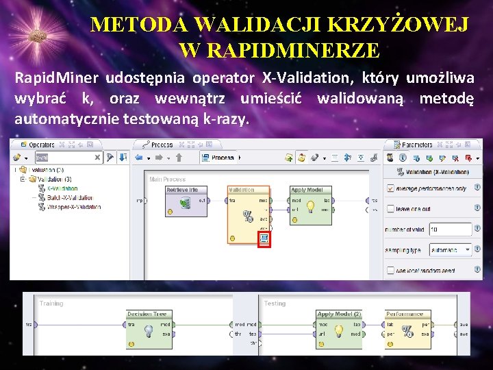 METODA WALIDACJI KRZYŻOWEJ W RAPIDMINERZE Rapid. Miner udostępnia operator X-Validation, który umożliwa wybrać k,