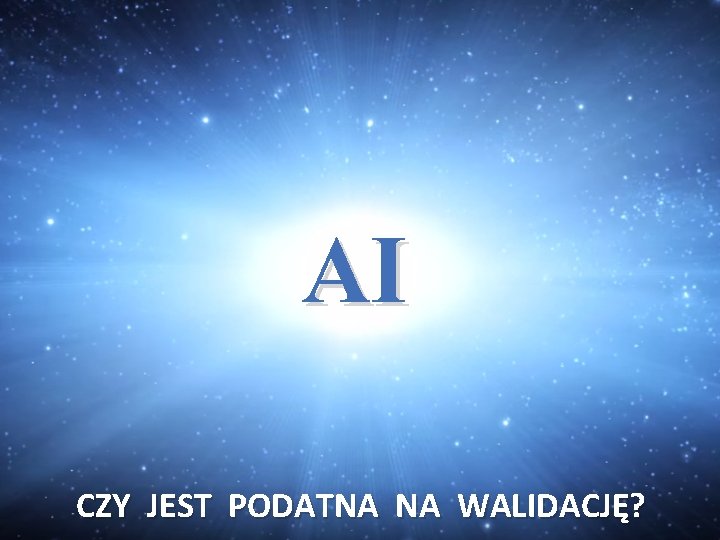 AI CZY JEST PODATNA NA WALIDACJĘ? 