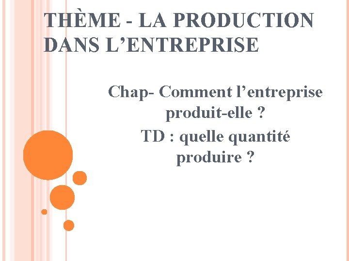 THÈME - LA PRODUCTION DANS L’ENTREPRISE Chap- Comment l’entreprise produit-elle ? TD : quelle