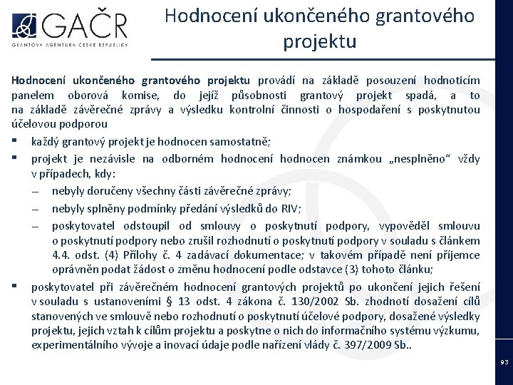 Hodnocení ukončeného grantového projektu provádí na základě posouzení hodnoticím panelem oborová komise, do jejíž
