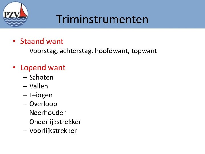 Triminstrumenten • Staand want – Voorstag, achterstag, hoofdwant, topwant • Lopend want – Schoten