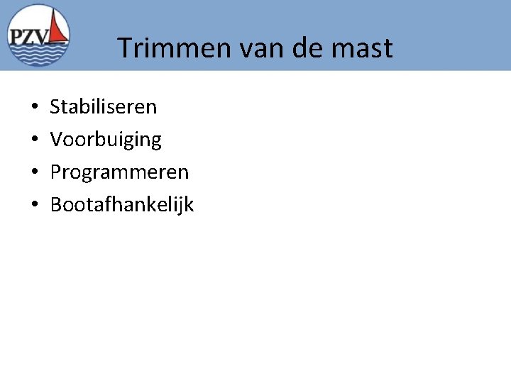 Trimmen van de mast • • Stabiliseren Voorbuiging Programmeren Bootafhankelijk 