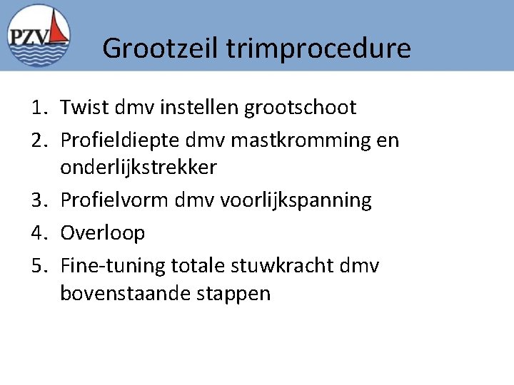 Grootzeil trimprocedure 1. Twist dmv instellen grootschoot 2. Profieldiepte dmv mastkromming en onderlijkstrekker 3.