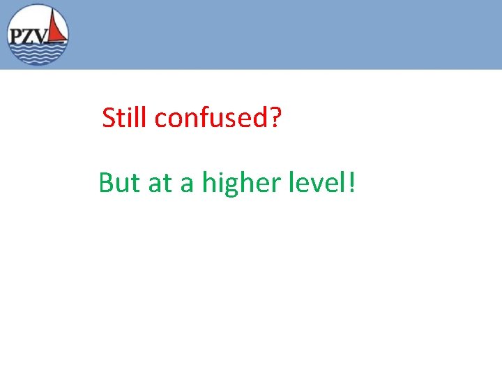 Still confused? But at a higher level! 