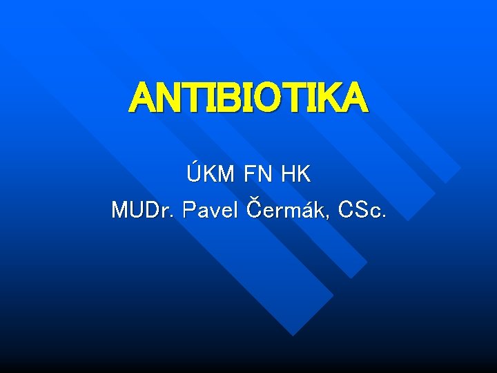 ANTIBIOTIKA ÚKM FN HK MUDr. Pavel Čermák, CSc. 