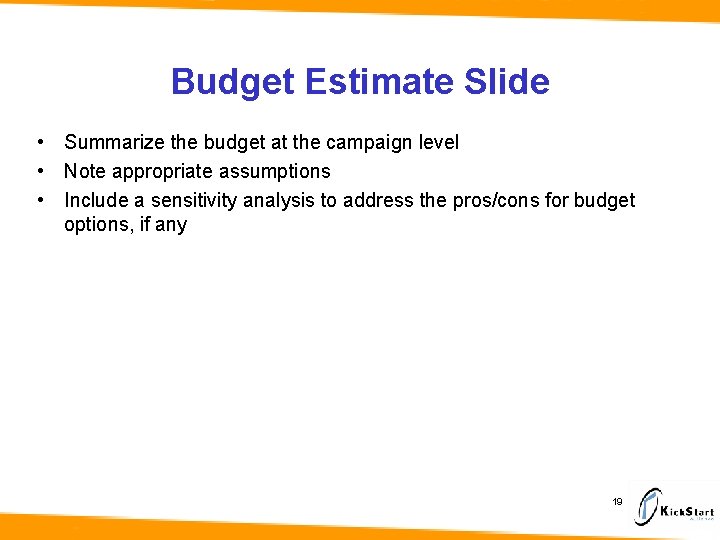 Budget Estimate Slide • Summarize the budget at the campaign level • Note appropriate