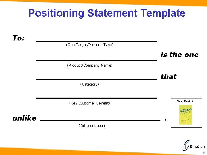 Positioning Statement Template To: (One Target/Persona Type) is the one (Product/Company Name) that (Category)