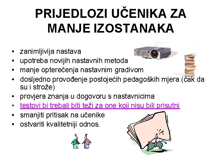 PRIJEDLOZI UČENIKA ZA MANJE IZOSTANAKA • • zanimljivija nastava upotreba novijih nastavnih metoda manje