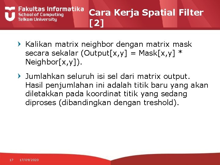 Cara Kerja Spatial Filter [2] Kalikan matrix neighbor dengan matrix mask secara sekalar (Output[x,
