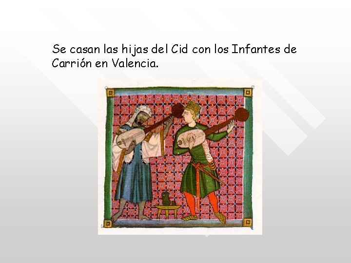 Se casan las hijas del Cid con los Infantes de Carrión en Valencia. 
