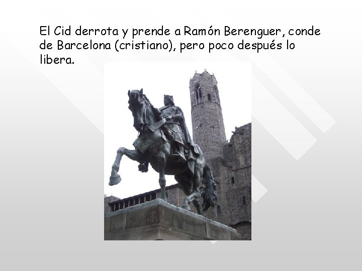 El Cid derrota y prende a Ramón Berenguer, conde de Barcelona (cristiano), pero poco
