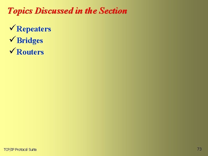 Topics Discussed in the Section üRepeaters üBridges üRouters TCP/IP Protocol Suite 73 