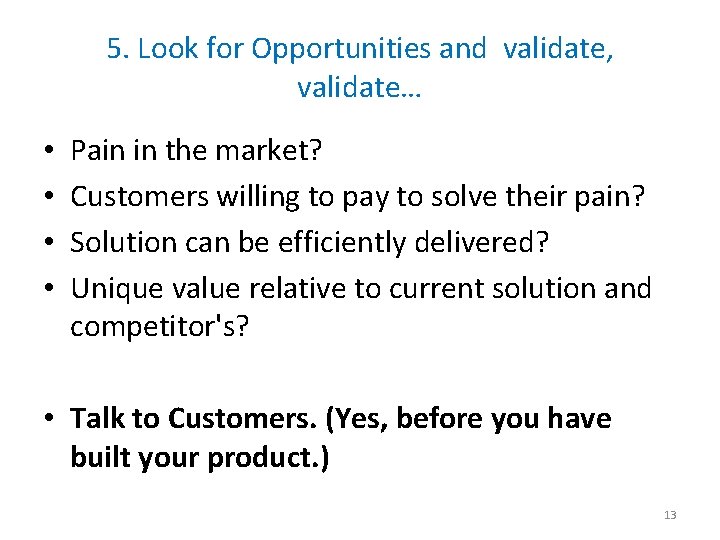5. Look for Opportunities and validate, validate… • • Pain in the market? Customers