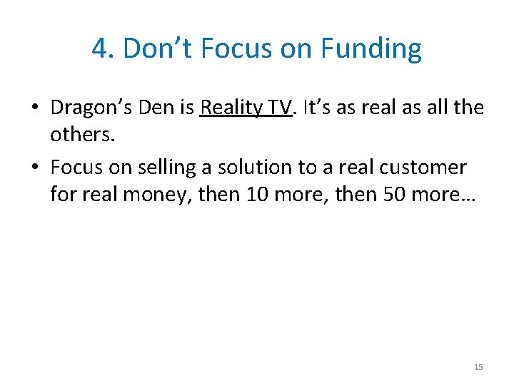 4. Don’t Focus on Funding • Dragon’s Den is Reality TV. It’s as real