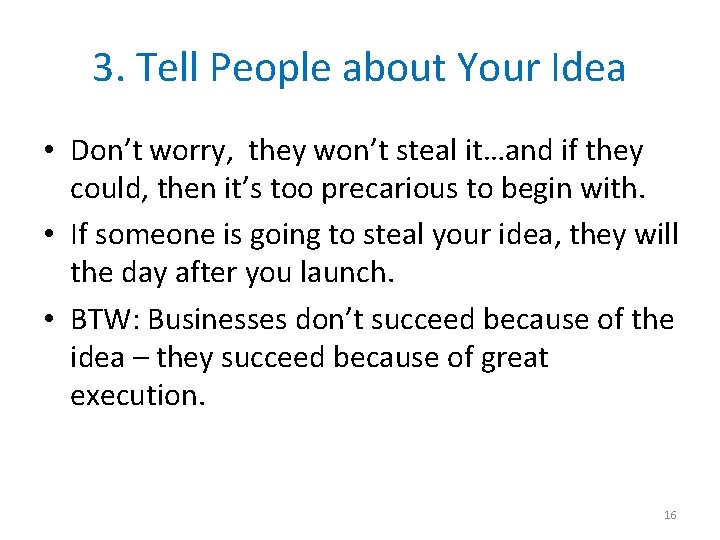 3. Tell People about Your Idea • Don’t worry, they won’t steal it…and if