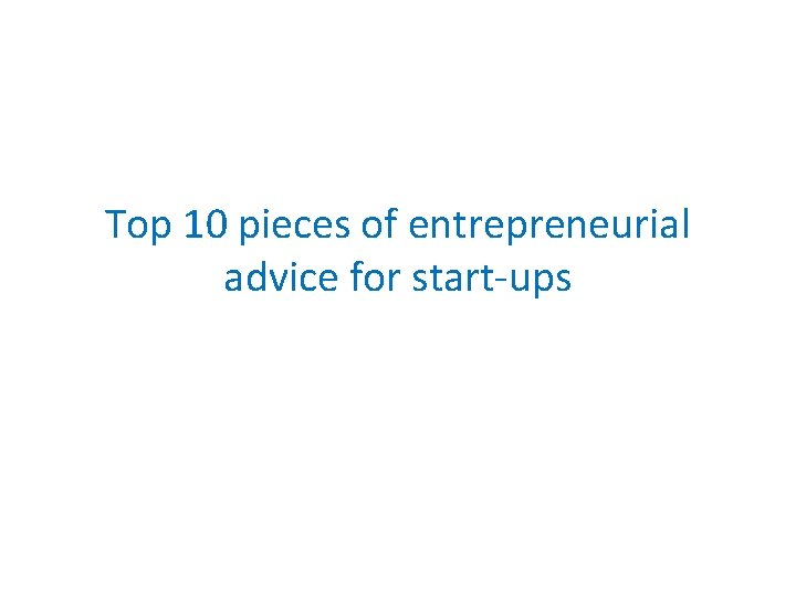 Top 10 pieces of entrepreneurial advice for start-ups 