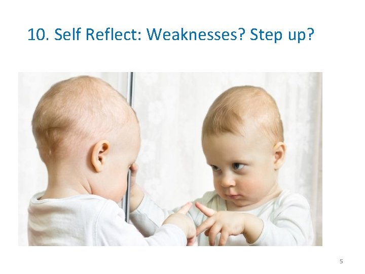10. Self Reflect: Weaknesses? Step up? 5 