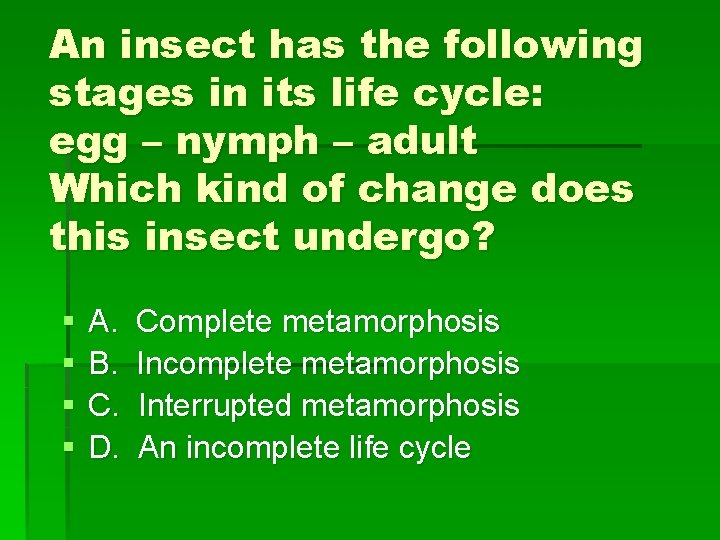 An insect has the following stages in its life cycle: egg – nymph –