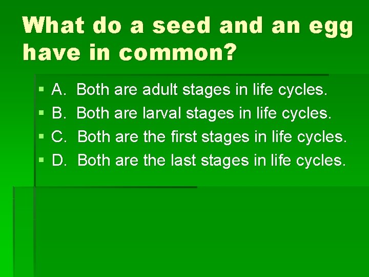 What do a seed an egg have in common? § § A. B. C.