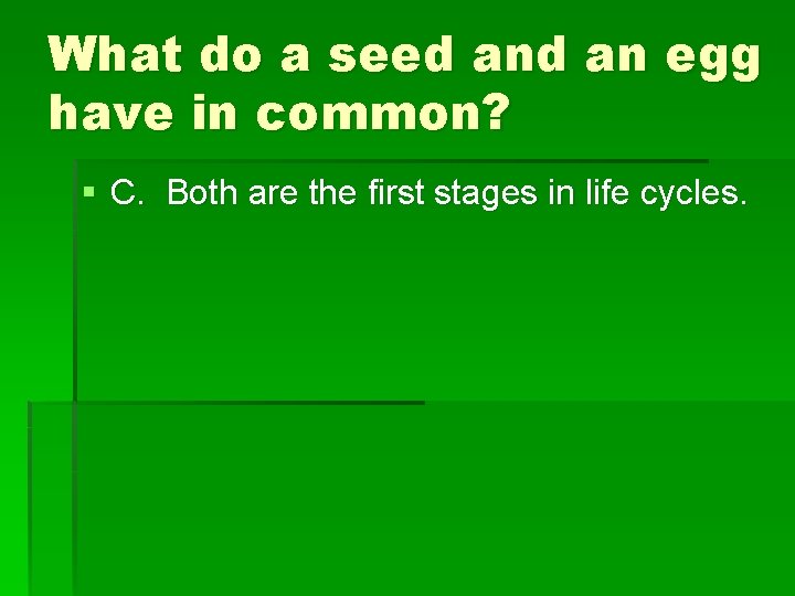 What do a seed an egg have in common? § C. Both are the