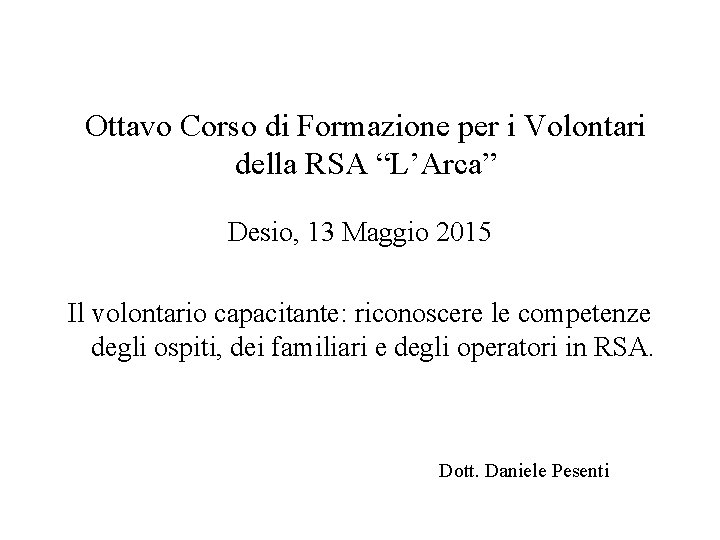 Ottavo Corso di Formazione per i Volontari della RSA “L’Arca” Desio, 13 Maggio 2015