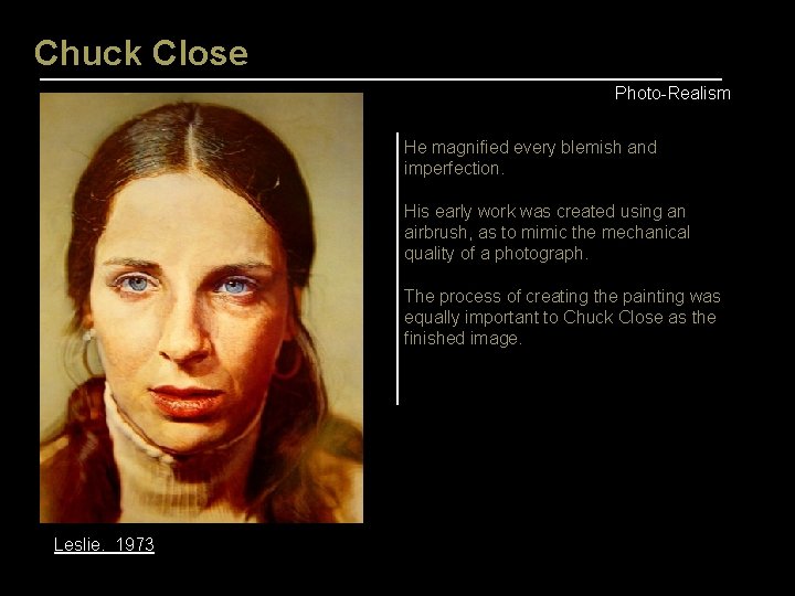 Chuck Close Photo-Realism He magnified every blemish and imperfection. His early work was created