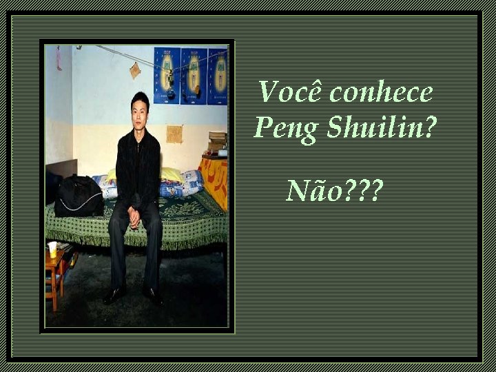 Você conhece Peng Shuilin? Não? ? ? 